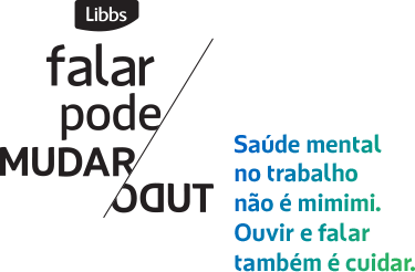 Libbs - Fala Pode Mudar Tudo - Saúde mental no trabalho não é mimimi. Ouvir e falar também é cuidar