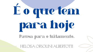 É o que tem para hoje – Pausa para o tratamento