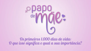 Banner da série Papo de Mãe - Ep. 05 1000 Dias