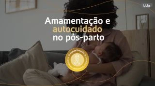 Agosto Dourado: amamentação e autocuidado no pós-parto